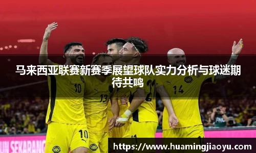 马来西亚联赛新赛季展望球队实力分析与球迷期待共鸣